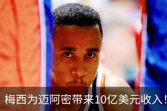 梅西为迈阿密带来10亿美元收入！老詹能在费城复刻梅西效应吗？